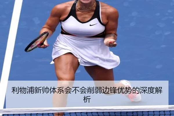 利物浦新帅体系会不会削弱边锋优势的深度解析